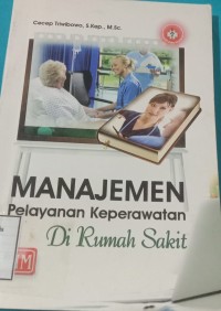 Image of MANAJEMEN PELAYANAN KEPERAWATAN DI RUMAH SAKIT